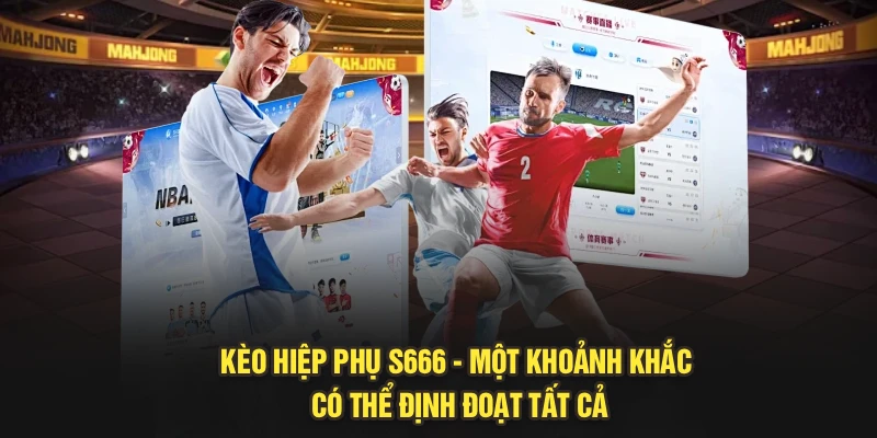 Kèo Hiệp Phụ S666 - Một Khoảnh Khắc Có Thể Định Đoạt Tất Cả
